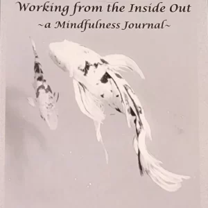 Working From the Inside Out: ~a Mindfulness Journal