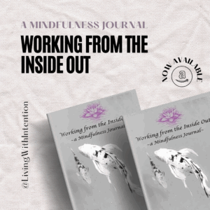 Working From the Inside Out: ~a Mindfulness Journal